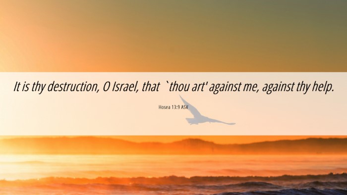 Picture 06 - Hosea 13:9 ASV Desktop Wallpaper - It is thy destruction, O Israel, that `thou art' - Desktop Bible Verse Wallpaper