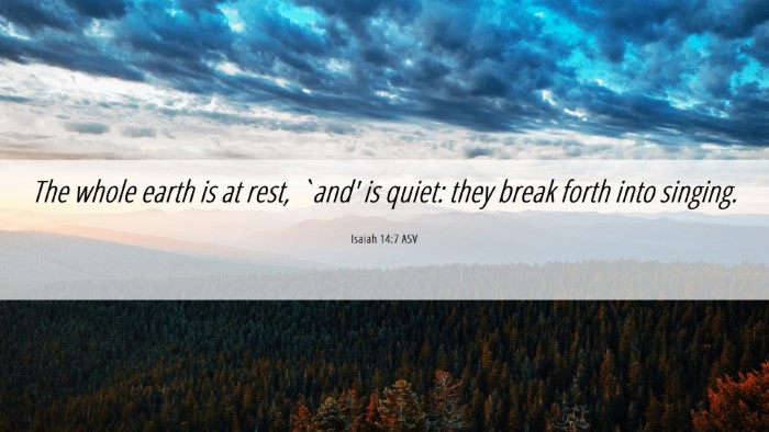 Picture 06 - Isaiah 14:7 ASV Desktop Wallpaper - The whole earth is at rest, `and' is quiet: they - Desktop Bible Verse Wallpaper