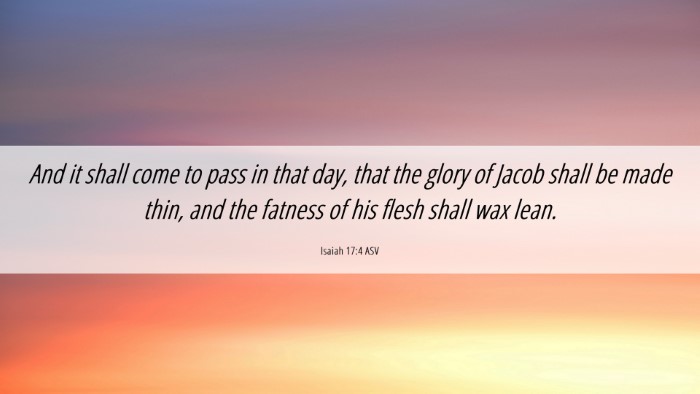 Picture 06 - Isaiah 17:4 ASV Desktop Wallpaper - And it shall come to pass in that day, that the - Desktop Bible Verse Wallpaper