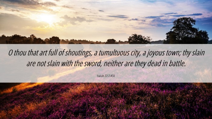 Picture 06 - Isaiah 22:2 ASV Desktop Wallpaper - O thou that art full of shoutings, a tumultuous - Desktop Bible Verse Wallpaper
