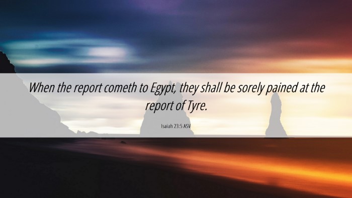 Picture 06 - Isaiah 23:5 ASV Desktop Wallpaper - When the report cometh to Egypt, they shall be - Desktop Bible Verse Wallpaper