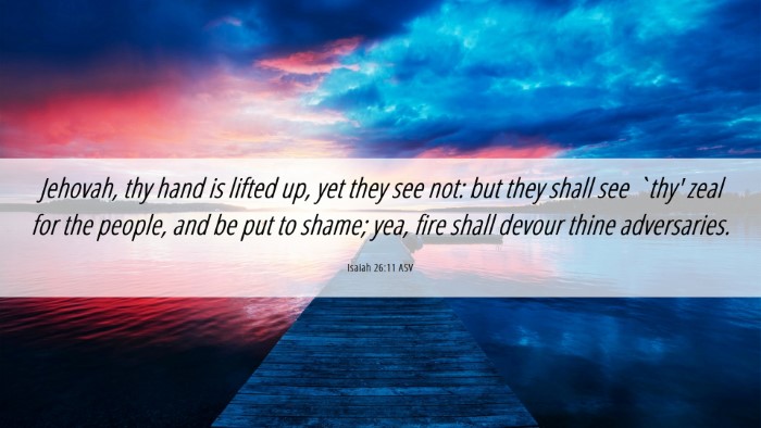 Picture 06 - Isaiah 26:11 ASV Desktop Wallpaper - Jehovah, thy hand is lifted up, yet they see not: - Desktop Bible Verse Wallpaper