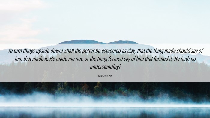 Picture 06 - Isaiah 29:16 ASV Desktop Wallpaper - Ye turn things upside down! Shall the potter be - Desktop Bible Verse Wallpaper