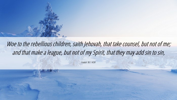 Picture 06 - Isaiah 30:1 ASV Desktop Wallpaper - Woe to the rebellious children, saith Jehovah, - Desktop Bible Verse Wallpaper