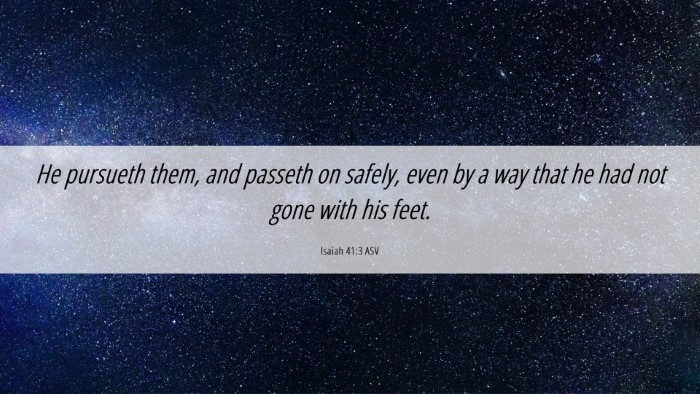 Picture 06 - Isaiah 41:3 ASV Desktop Wallpaper - He pursueth them, and passeth on safely, even by - Desktop Bible Verse Wallpaper