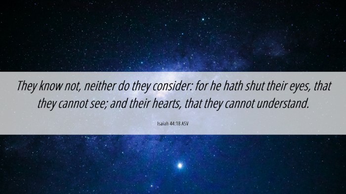 Picture 06 - Isaiah 44:18 ASV Desktop Wallpaper - They know not, neither do they consider: for he - Desktop Bible Verse Wallpaper