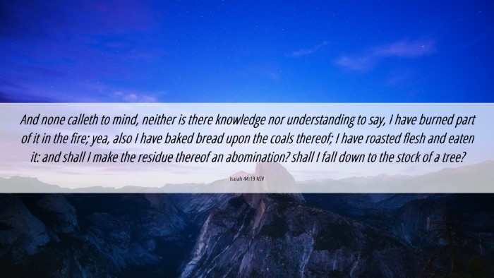 Picture 06 - Isaiah 44:19 ASV Desktop Wallpaper - And none calleth to mind, neither is there - Desktop Bible Verse Wallpaper