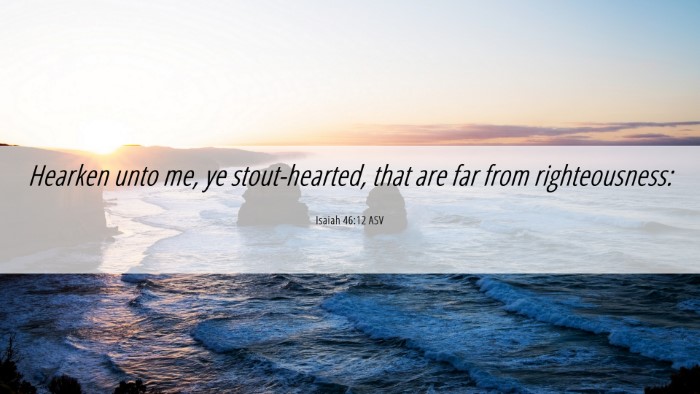 Picture 06 - Isaiah 46:12 ASV Desktop Wallpaper - Hearken unto me, ye stout-hearted, that are far - Desktop Bible Verse Wallpaper