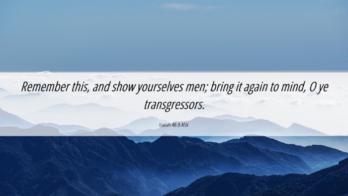 Picture 06 - Isaiah 46:8 ASV Desktop Wallpaper - Remember this, and show yourselves men; bring it - Desktop Bible Verse Wallpaper