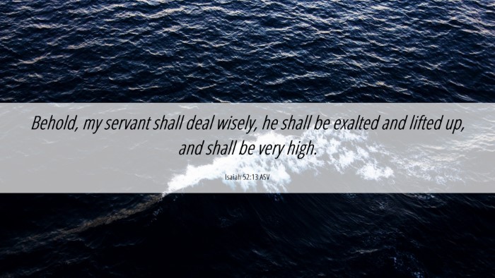 Picture 06 - Isaiah 52:13 ASV Desktop Wallpaper - Behold, my servant shall deal wisely, he shall be - Desktop Bible Verse Wallpaper
