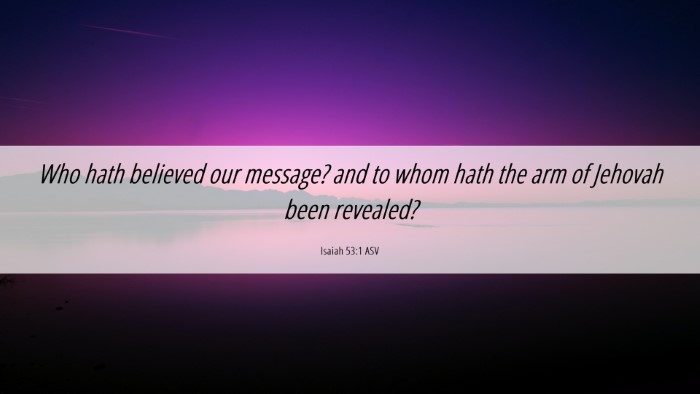 Picture 06 - Isaiah 53:1 ASV Desktop Wallpaper - Who hath believed our message? and to whom hath - Desktop Bible Verse Wallpaper