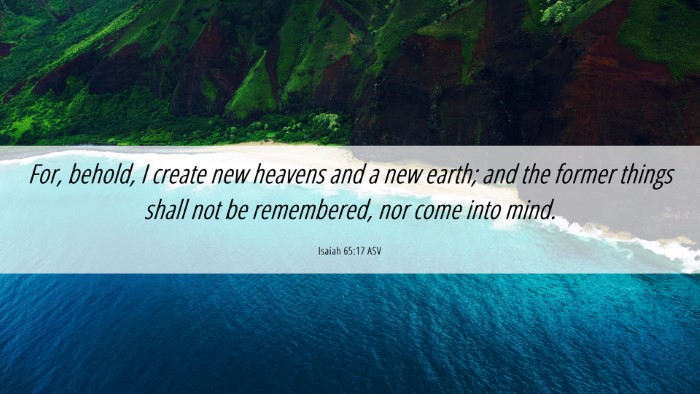 Picture 06 - Isaiah 65:17 ASV Desktop Wallpaper - For, behold, I create new heavens and a new - Desktop Bible Verse Wallpaper