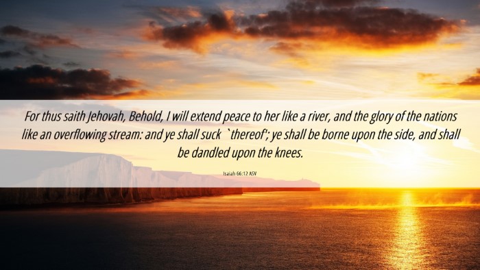 Picture 06 - Isaiah 66:12 ASV Desktop Wallpaper - For thus saith Jehovah, Behold, I will extend - Desktop Bible Verse Wallpaper