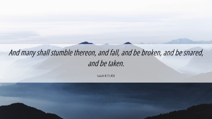 Picture 06 - Isaiah 8:15 ASV Desktop Wallpaper - And many shall stumble thereon, and fall, and be - Desktop Bible Verse Wallpaper
