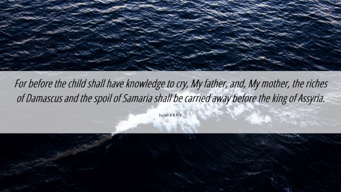 Picture 06 - Isaiah 8:4 ASV Desktop Wallpaper - For before the child shall have knowledge to cry, - Desktop Bible Verse Wallpaper