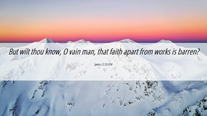 Picture 06 - James 2:20 ASV Desktop Wallpaper - But wilt thou know, O vain man, that faith apart - Desktop Bible Verse Wallpaper