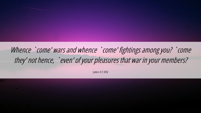 Picture 06 - James 4:1 ASV Desktop Wallpaper - Whence `come' wars and whence `come' fightings - Desktop Bible Verse Wallpaper