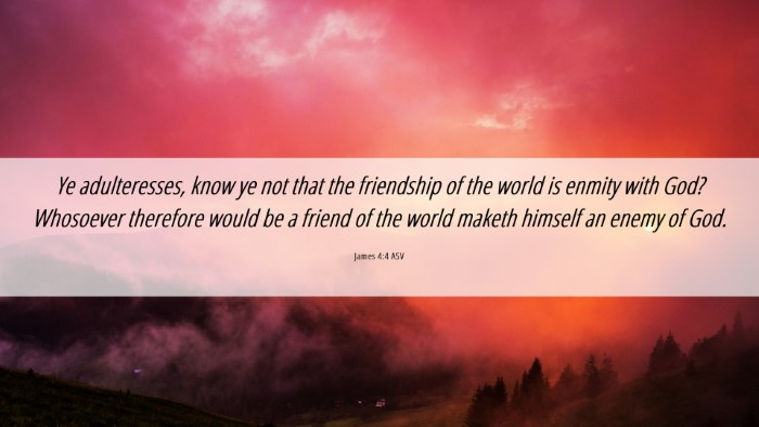 Picture 06 - James 4:4 ASV Desktop Wallpaper - Ye adulteresses, know ye not that the friendship - Desktop Bible Verse Wallpaper