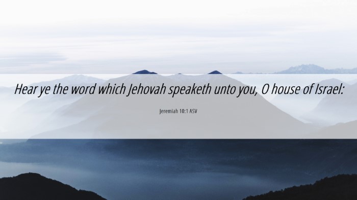 Picture 06 - Jeremiah 10:1 ASV Desktop Wallpaper - Hear ye the word which Jehovah speaketh unto you, - Desktop Bible Verse Wallpaper