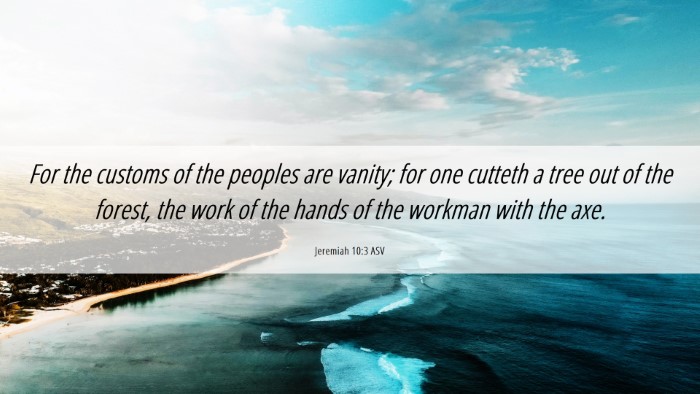 Picture 06 - Jeremiah 10:3 ASV Desktop Wallpaper - For the customs of the peoples are vanity; for - Desktop Bible Verse Wallpaper