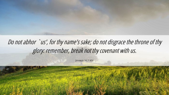 Picture 06 - Jeremiah 14:21 ASV Desktop Wallpaper - Do not abhor `us', for thy name's sake; do not - Desktop Bible Verse Wallpaper