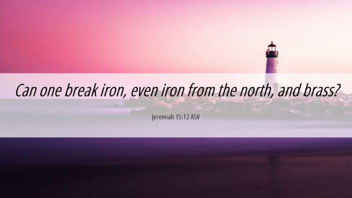 Picture 06 - Jeremiah 15:12 ASV Desktop Wallpaper - Can one break iron, even iron from the north, and - Desktop Bible Verse Wallpaper