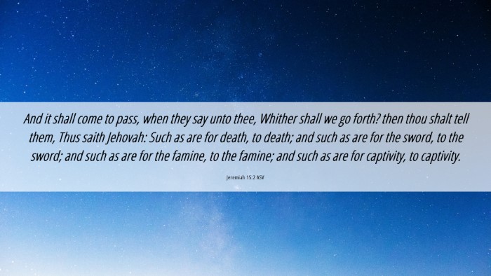 Picture 06 - Jeremiah 15:2 ASV Desktop Wallpaper - And it shall come to pass, when they say unto - Desktop Bible Verse Wallpaper