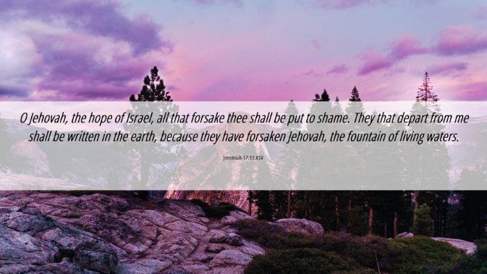 Picture 06 - Jeremiah 17:13 ASV Desktop Wallpaper - O Jehovah, the hope of Israel, all that forsake - Desktop Bible Verse Wallpaper