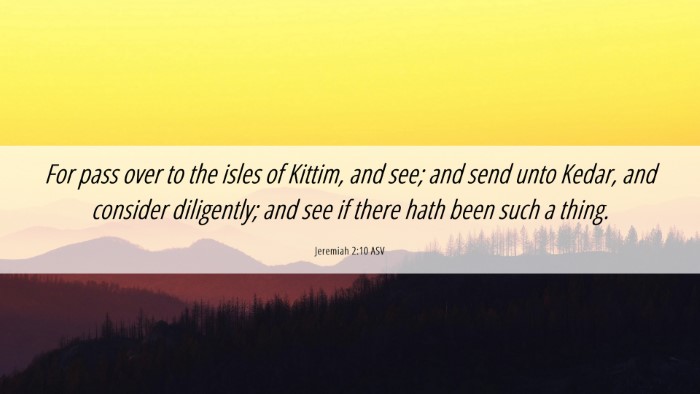 Picture 06 - Jeremiah 2:10 ASV Desktop Wallpaper - For pass over to the isles of Kittim, and see; - Desktop Bible Verse Wallpaper