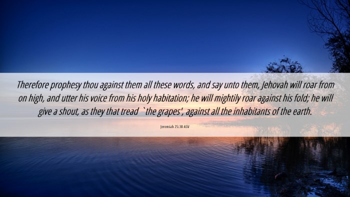 Picture 06 - Jeremiah 25:30 ASV Desktop Wallpaper - Therefore prophesy thou against them all these - Desktop Bible Verse Wallpaper