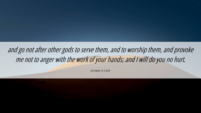 Picture 06 - Jeremiah 25:6 ASV Desktop Wallpaper - and go not after other gods to serve them, and to - Desktop Bible Verse Wallpaper