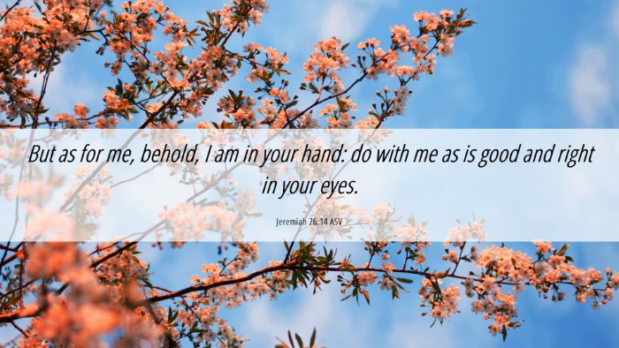 Picture 06 - Jeremiah 26:14 ASV Desktop Wallpaper - But as for me, behold, I am in your hand: do with - Desktop Bible Verse Wallpaper