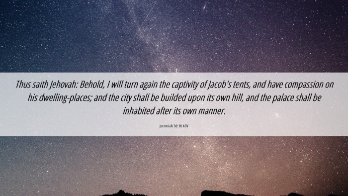 Picture 06 - Jeremiah 30:18 ASV Desktop Wallpaper - Thus saith Jehovah: Behold, I will turn again the - Desktop Bible Verse Wallpaper