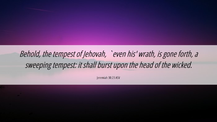 Picture 06 - Jeremiah 30:23 ASV Desktop Wallpaper - Behold, the tempest of Jehovah, `even his' wrath, - Desktop Bible Verse Wallpaper