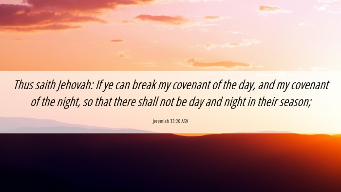 Picture 06 - Jeremiah 33:20 ASV Desktop Wallpaper - Thus saith Jehovah: If ye can break my covenant - Desktop Bible Verse Wallpaper