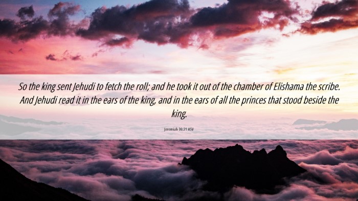 Picture 06 - Jeremiah 36:21 ASV Desktop Wallpaper - So the king sent Jehudi to fetch the roll; and he - Desktop Bible Verse Wallpaper