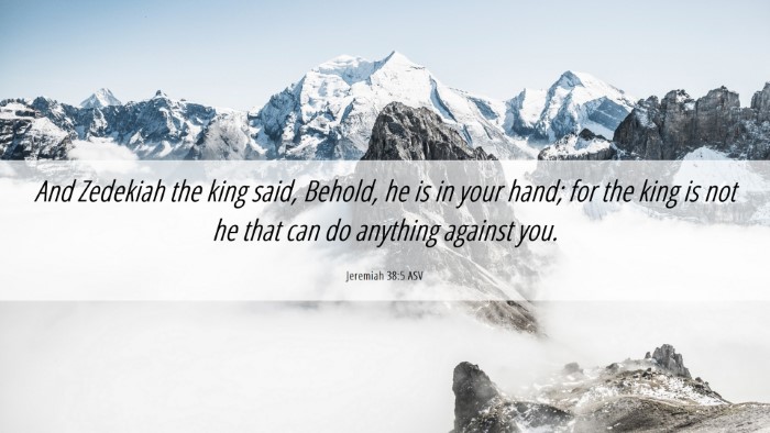 Picture 06 - Jeremiah 38:5 ASV Desktop Wallpaper - And Zedekiah the king said, Behold, he is in your - Desktop Bible Verse Wallpaper