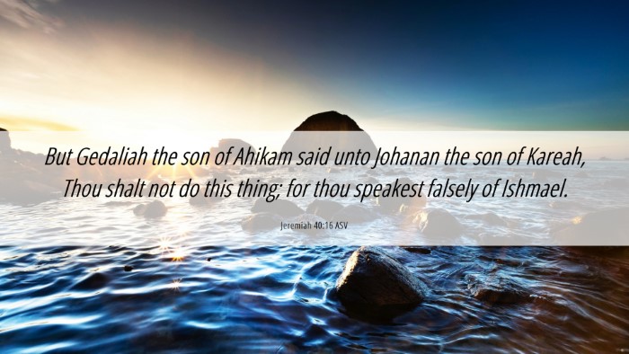 Picture 06 - Jeremiah 40:16 ASV Desktop Wallpaper - But Gedaliah the son of Ahikam said unto Johanan - Desktop Bible Verse Wallpaper