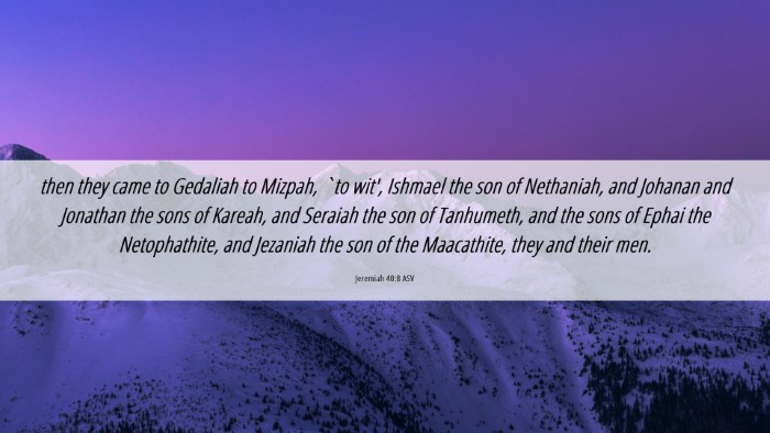 Picture 06 - Jeremiah 40:8 ASV Desktop Wallpaper - then they came to Gedaliah to Mizpah, `to wit', - Desktop Bible Verse Wallpaper