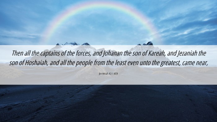 Picture 06 - Jeremiah 42:1 ASV Desktop Wallpaper - Then all the captains of the forces, and Johanan - Desktop Bible Verse Wallpaper
