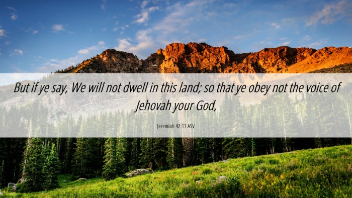 Picture 06 - Jeremiah 42:13 ASV Desktop Wallpaper - But if ye say, We will not dwell in this land; so - Desktop Bible Verse Wallpaper