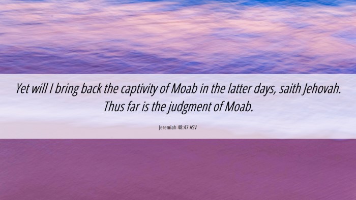 Picture 06 - Jeremiah 48:47 ASV Desktop Wallpaper - Yet will I bring back the captivity of Moab in - Desktop Bible Verse Wallpaper