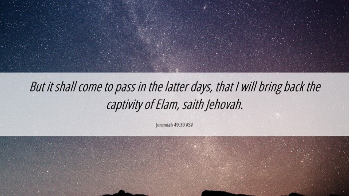 Picture 06 - Jeremiah 49:39 ASV Desktop Wallpaper - But it shall come to pass in the latter days, - Desktop Bible Verse Wallpaper