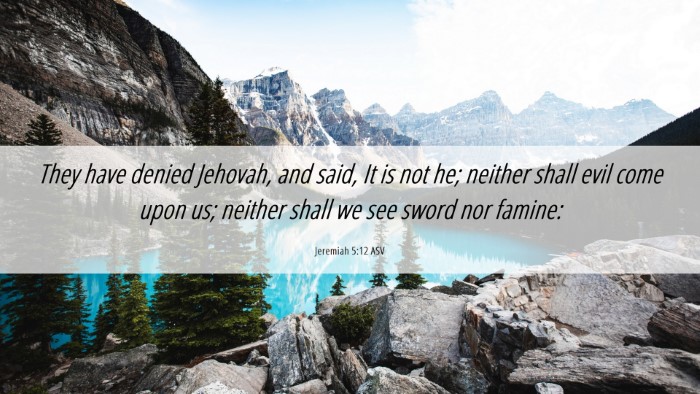Picture 06 - Jeremiah 5:12 ASV Desktop Wallpaper - They have denied Jehovah, and said, It is not he; - Desktop Bible Verse Wallpaper