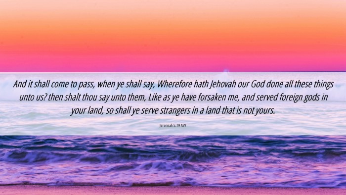 Picture 06 - Jeremiah 5:19 ASV Desktop Wallpaper - And it shall come to pass, when ye shall say, - Desktop Bible Verse Wallpaper