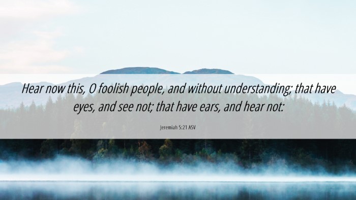 Picture 06 - Jeremiah 5:21 ASV Desktop Wallpaper - Hear now this, O foolish people, and without - Desktop Bible Verse Wallpaper