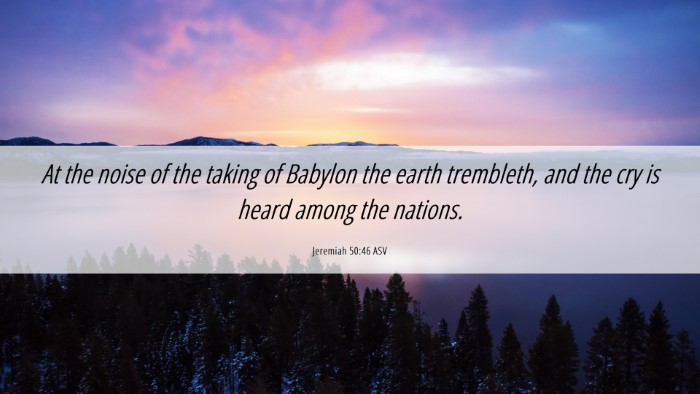 Picture 06 - Jeremiah 50:46 ASV Desktop Wallpaper - At the noise of the taking of Babylon the earth - Desktop Bible Verse Wallpaper