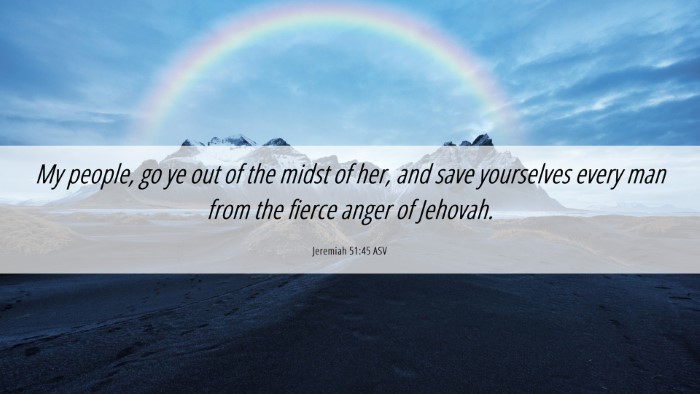 Picture 06 - Jeremiah 51:45 ASV Desktop Wallpaper - My people, go ye out of the midst of her, and - Desktop Bible Verse Wallpaper