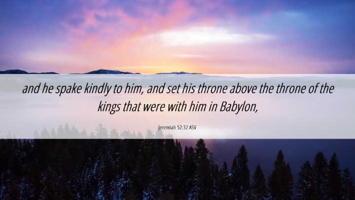 Picture 06 - Jeremiah 52:32 ASV Desktop Wallpaper - and he spake kindly to him, and set his throne - Desktop Bible Verse Wallpaper
