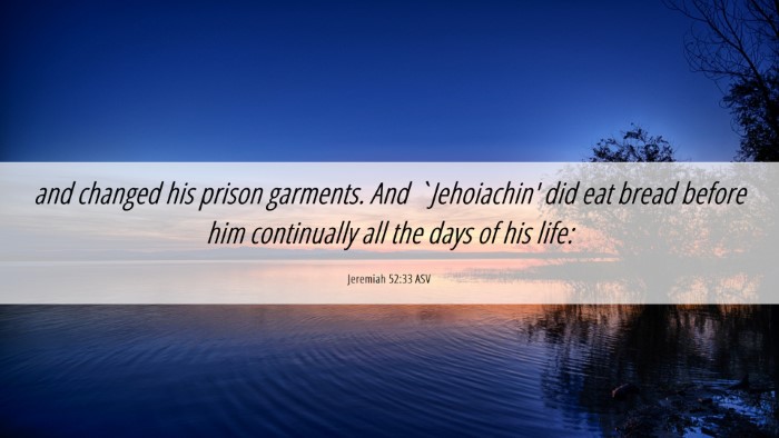 Picture 06 - Jeremiah 52:33 ASV Desktop Wallpaper - and changed his prison garments. And `Jehoiachin' - Desktop Bible Verse Wallpaper